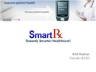 Towards Smarter Healthcare!
Anil Kumar
Founder & CEO
 