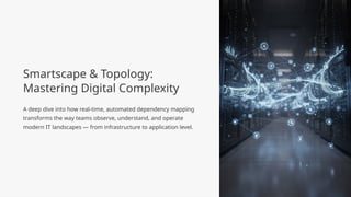 Smartscape Connect Smartscape-and-Topology-Mastering-Digital-Complexity.pptx