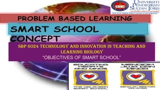 SBP 6024 Technology and Innovation in Teaching and
Learning Biology
“OBJECTIVES OF SMART SCHOOL”

 