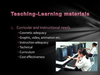 Teaching And Learning EnvironmentComprises four areas:Curriculumto help students achieve overall and balanced development Pedagogy appropriate mix of learning strategies  ensure mastery of basic competencies promotion of holistic development