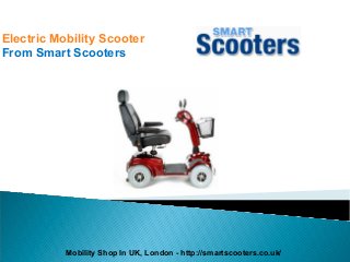 Electric Mobility Scooter
From Smart Scooters
Mobility Shop In UK, London - http://smartscooters.co.uk/
 