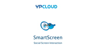SmartScreen
Social Screen Interaction
 