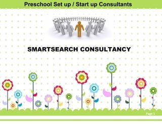 PAGE1
Preschool Set up / Start up Consultants
SMARTSEARCH CONSULTANCY
Page 1
 