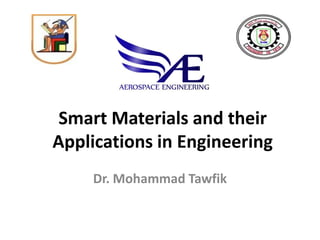 Smart Materials and their
Applications in Engineering
    Dr. Mohammad Tawfik
 