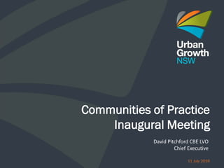 Communities of Practice
Inaugural Meeting
11 July 2016
David Pitchford CBE LVO
Chief Executive
 