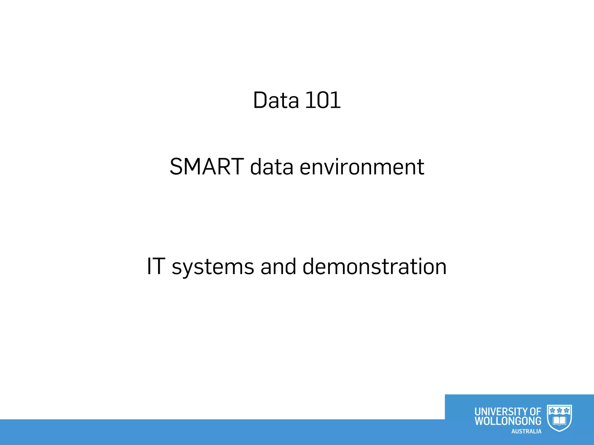 Data 101
SMART data environment
IT systems and demonstration
 