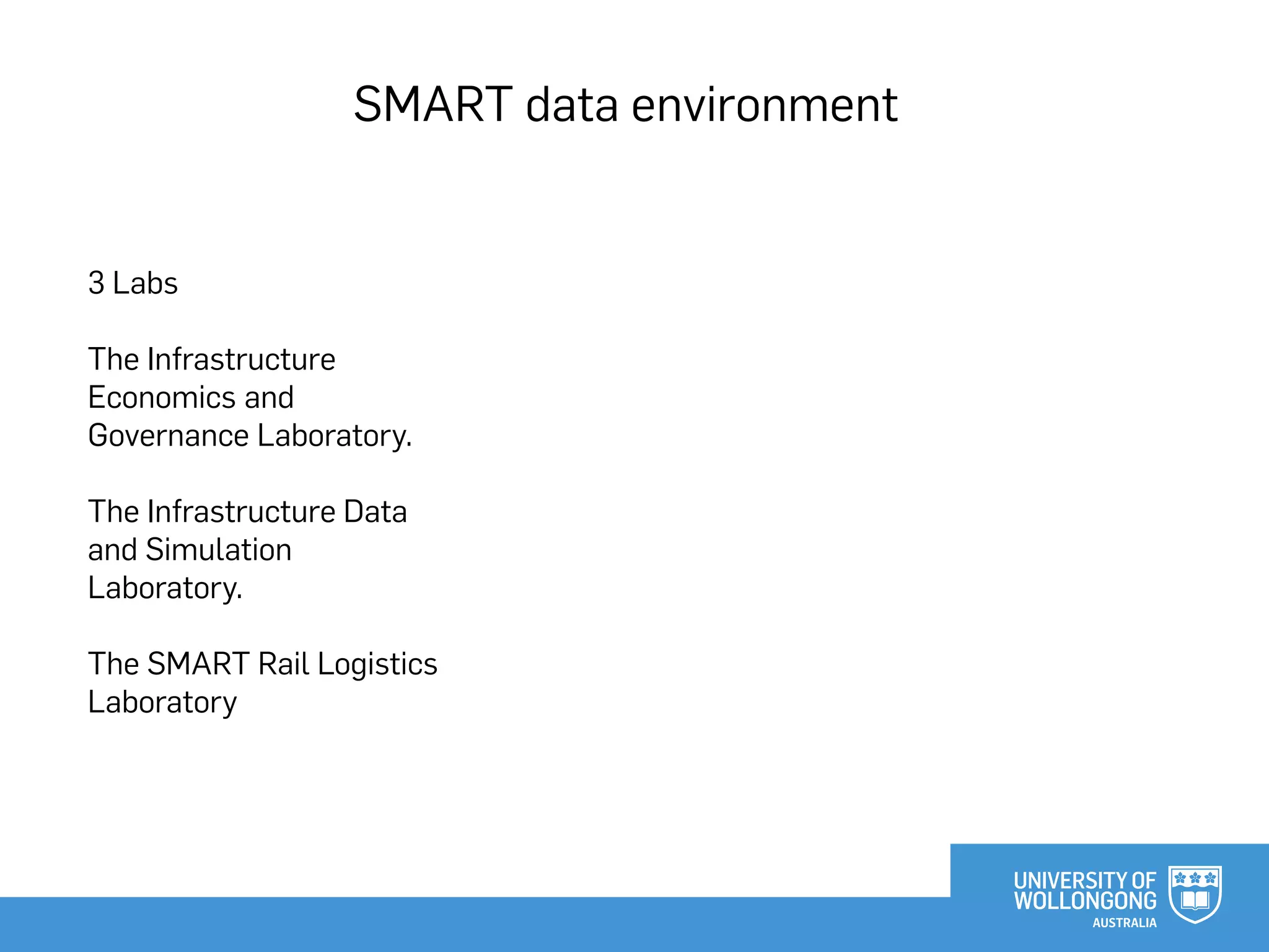 3 Labs
The Infrastructure
Economics and
Governance Laboratory.
The Infrastructure Data
and Simulation
Laboratory.
The SMART Rail Logistics
Laboratory
SMART data environment
 