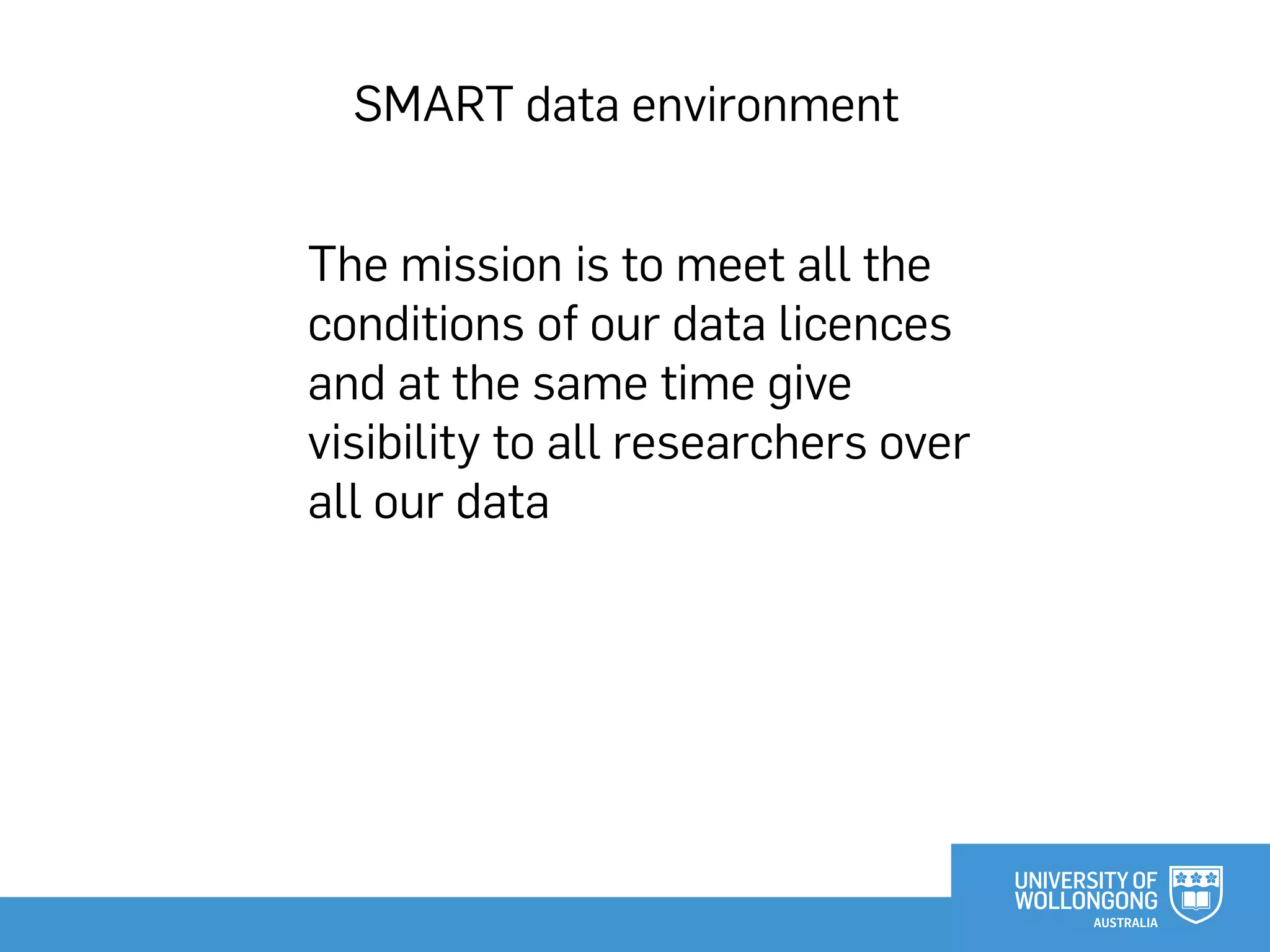 SMART data environment
The mission is to meet all the
conditions of our data licences
and at the same time give
visibility to all researchers over
all our data
 