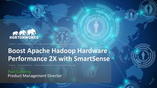 1 © Hortonworks Inc. 2011 – 2017. All Rights Reserved1 © Hortonworks Inc. 2011 – 2017. All Rights Reserved
Boost Apache Hadoop Hardware
Performance 2X with SmartSense
Paul Codding
Product Management Director
 