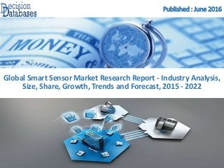 Published : June 2016
Global Smart Sensor Market Research Report - Industry Analysis,
Size, Share, Growth, Trends and Forecast, 2015 - 2022
 