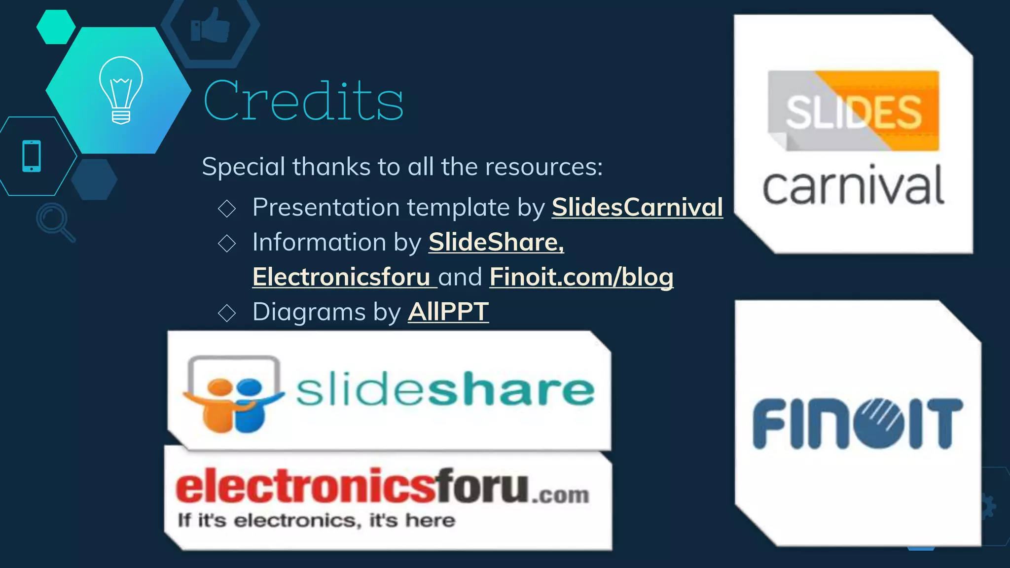 Credits
Special thanks to all the resources:
◇ Presentation template by SlidesCarnival
◇ Information by SlideShare,
Electronicsforu and Finoit.com/blog
◇ Diagrams by AllPPT
 