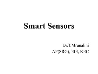 Smart Sensors
Dr.T.Mrunalini
AP(SRG), EIE, KEC
 