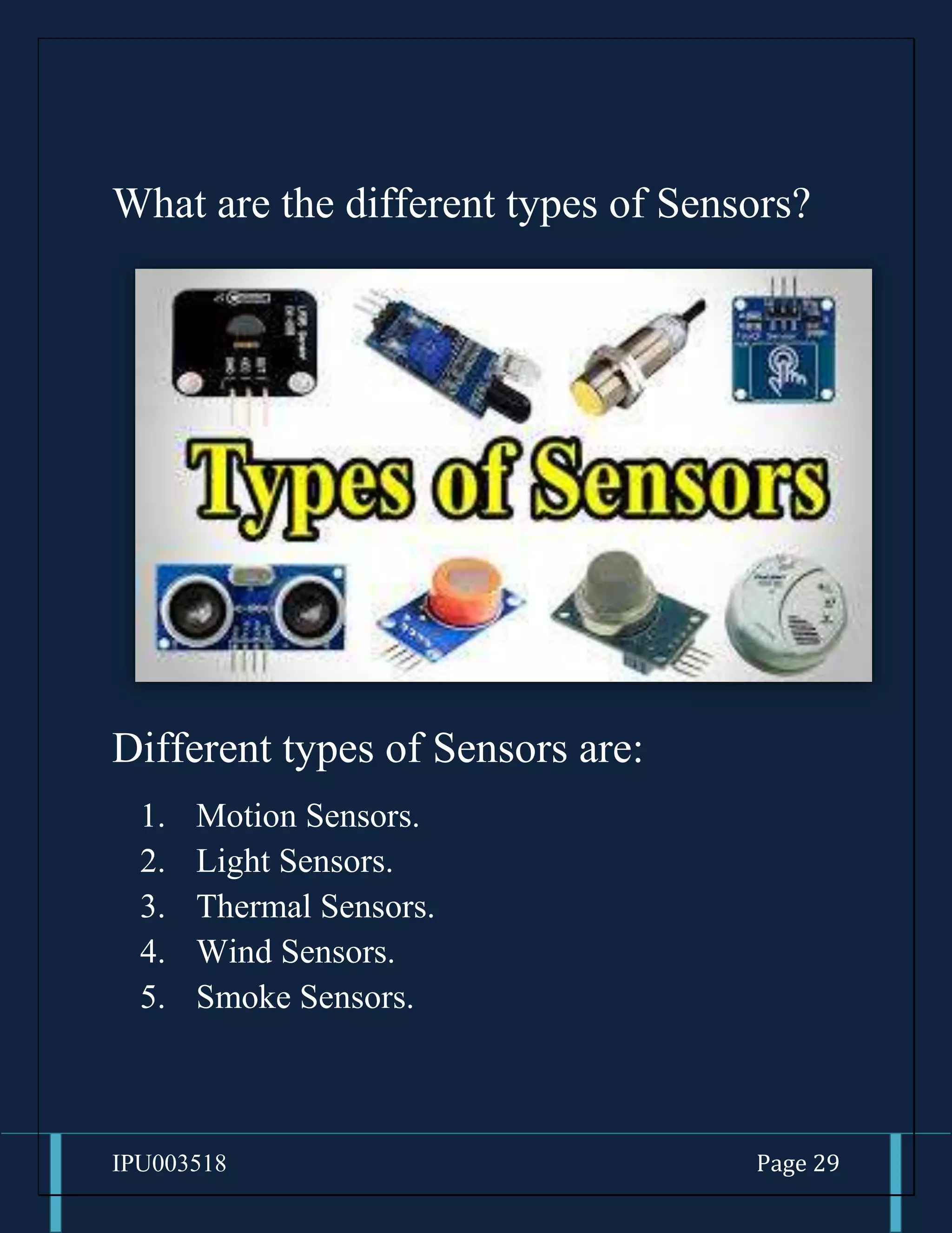 IPU003518 Page 29
What are the different types of Sensors?
Different types of Sensors are:
1. Motion Sensors.
2. Light Sensors.
3. Thermal Sensors.
4. Wind Sensors.
5. Smoke Sensors.
 