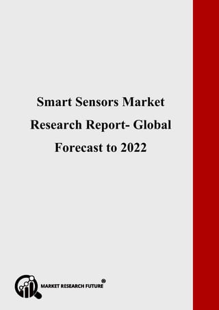 P a g e | 1 Copyright © 2017 Market Research Future.
Smart Sensors Market Research Report- Global Forecast to 2022
Smart Sensors Market
Research Report- Global
Forecast to 2022
 