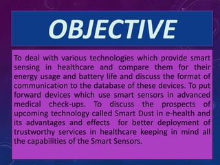 SENSORS USED IN
HOSPITALS
What do they measure?
•Temperature
•Blood Pressure
•Pulse
•ECG (Heart Rate)
•Respiratory Rate
•B...