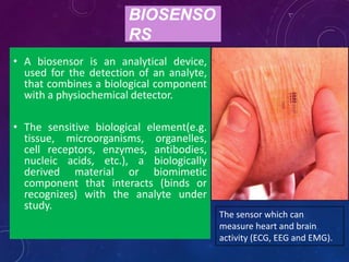 BIOSENSORS-AN
EXAMPLE
• A common example of a commercial biosensor is the blood glucose
biosensor, which uses the enzyme g...