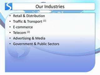 Our Industries
•   Retail & Distribution
•   Traffic & Transport (1)
•   E-commerce
•   Telecom (2)
•   Advertising & Media
•   Government & Public Sectors
 