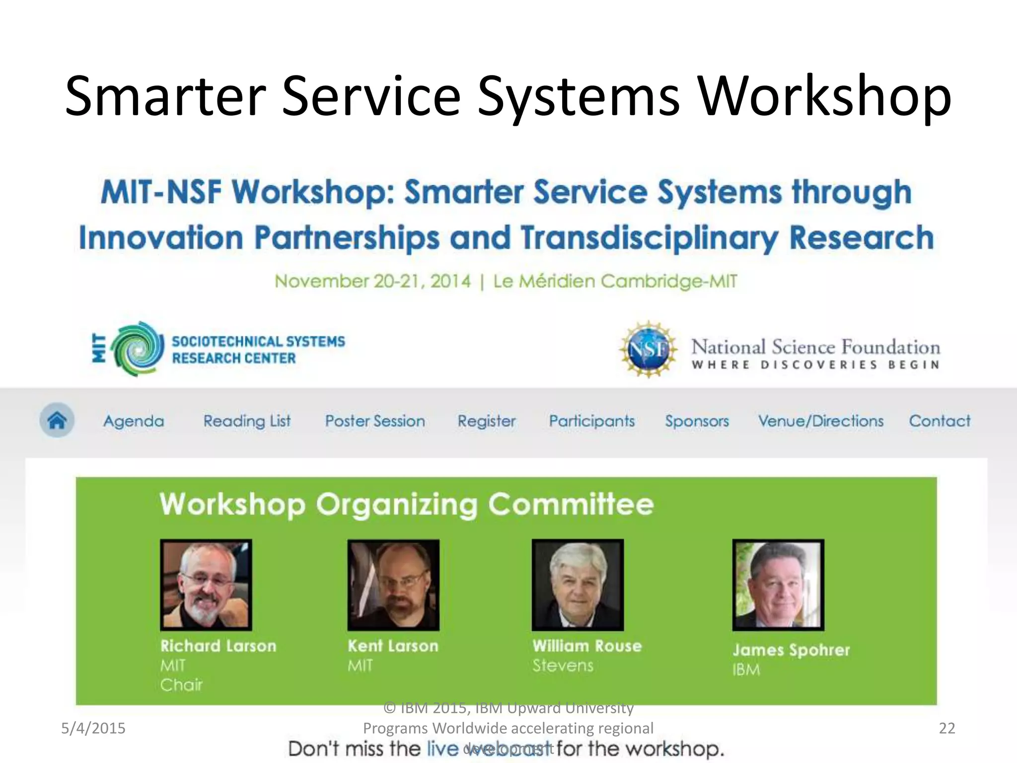 Smarter Service Systems Workshop
5/4/2015
© IBM 2015, IBM Upward University
Programs Worldwide accelerating regional
development
22
 