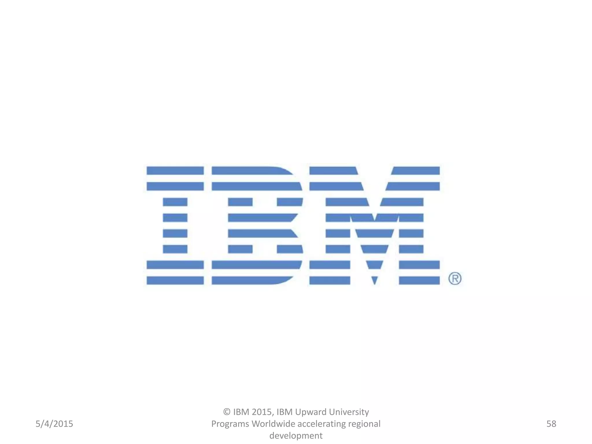 5/4/2015
© IBM 2015, IBM Upward University
Programs Worldwide accelerating regional
development
58
 