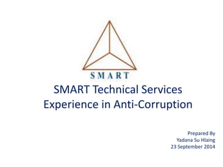 SMART Technical ServicesExperience in Anti-Corruption 
Prepared By 
YadanaSu Hlaing 
23 September 2014  