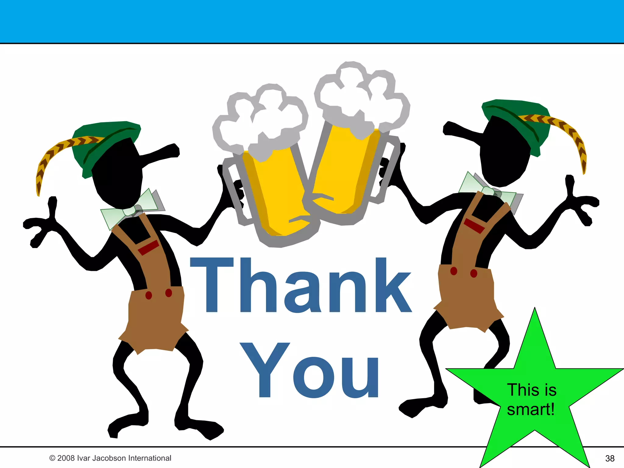 Thank  You © 2008 Ivar Jacobson International This is smart! 