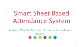 Smart Sheet Based
Attendance System
A Smart Way To Maintain Students Attendance
Record
1
 