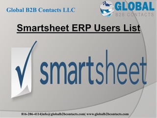 Smartsheet ERP Users List
Global B2B Contacts LLC
816-286-4114|info@globalb2bcontacts.com| www.globalb2bcontacts.com
 