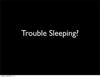 Trouble Sleeping?



Tuesday, December 11, 12
 