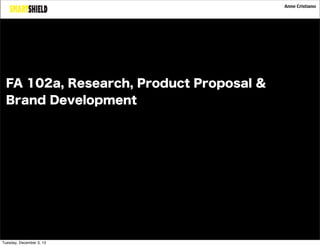 Anne Cristiano

FA 102a, Research, Product Proposal &
Brand Development

Tuesday, December 3, 13

 
