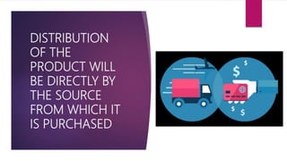 DISTRIBUTION
OF THE
PRODUCT WILL
BE DIRECTLY BY
THE SOURCE
FROM WHICH IT
IS PURCHASED
 