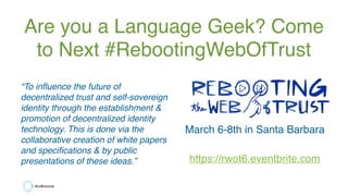 March 6-8th in Santa Barbara
https://rwot6.eventbrite.com
Are you a Language Geek? Come
to Next #RebootingWebOfTrust
“To i...