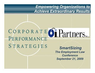 Empowering Organizations to
Achieve Extraordinary Results




             SmartSizing
          The Employment Law
               Conference
           September 21, 2009
 