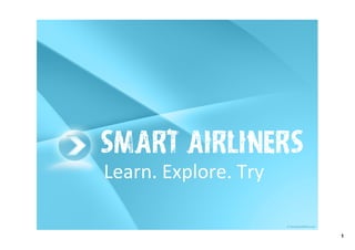 Smart Airliners
Learn. Explore. Try

                      1
 