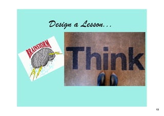 Design a Lesson...




                     13
 