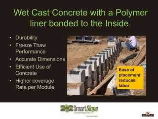 Wet Cast Concrete with a Polymer
    liner bonded to the Inside
• Durability
• Freeze Thaw
  Performance
• Accurate Dimensions
• Efficient Use of        Ease of
  Concrete                placement
• Higher coverage         reduces
  Rate per Module         labor
 