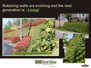 Retaining walls are evolving and the next
generation is - Living!
 