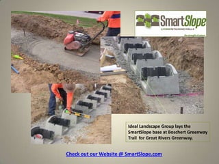 Ideal Landscape Group lays the
                        SmartSlope base at Boschert Greenway
                        Trail for Great Rivers Greenway.


Check out our Website @ SmartSlope.com
 