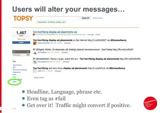 Users will alter your messages… Headline, Language, phrase etc. Even tag as #fail Get over it!  Traffic might convert if positive. |   