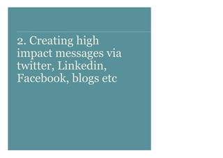 |   13 January 2008 |   Course Title |   2. Creating high impact messages via twitter, Linkedin, Facebook, blogs etc  