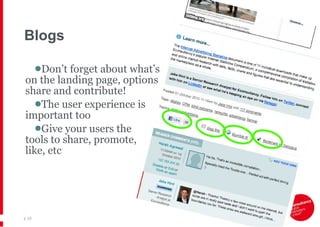 Blogs Don’t forget about what’s  on the landing page, options to  share and contribute! The user experience is  important too Give your users the  tools to share, promote,  like , etc |   