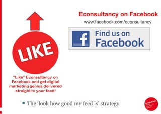 www.facebook.com/econsultancy Econsultancy on Facebook The ‘look how good my feed is’ strategy 
