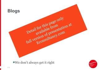 Blogs |   We don’t always get it right Detail for this page only  available from  full version of presentation at Econsultancy.com 