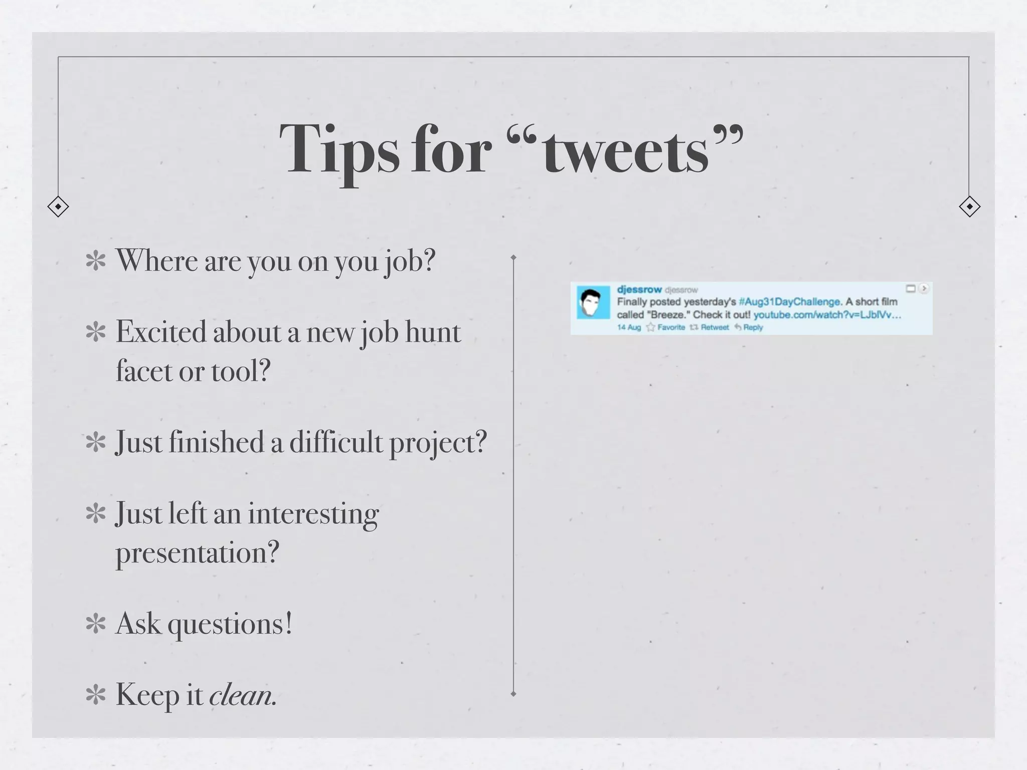 Tips for “tweets”
Where are you on you job?

Excited about a new job hunt
facet or tool?

Just finished a difficult project?

Just left an interesting
presentation?

Ask questions!

Keep it clean.
 