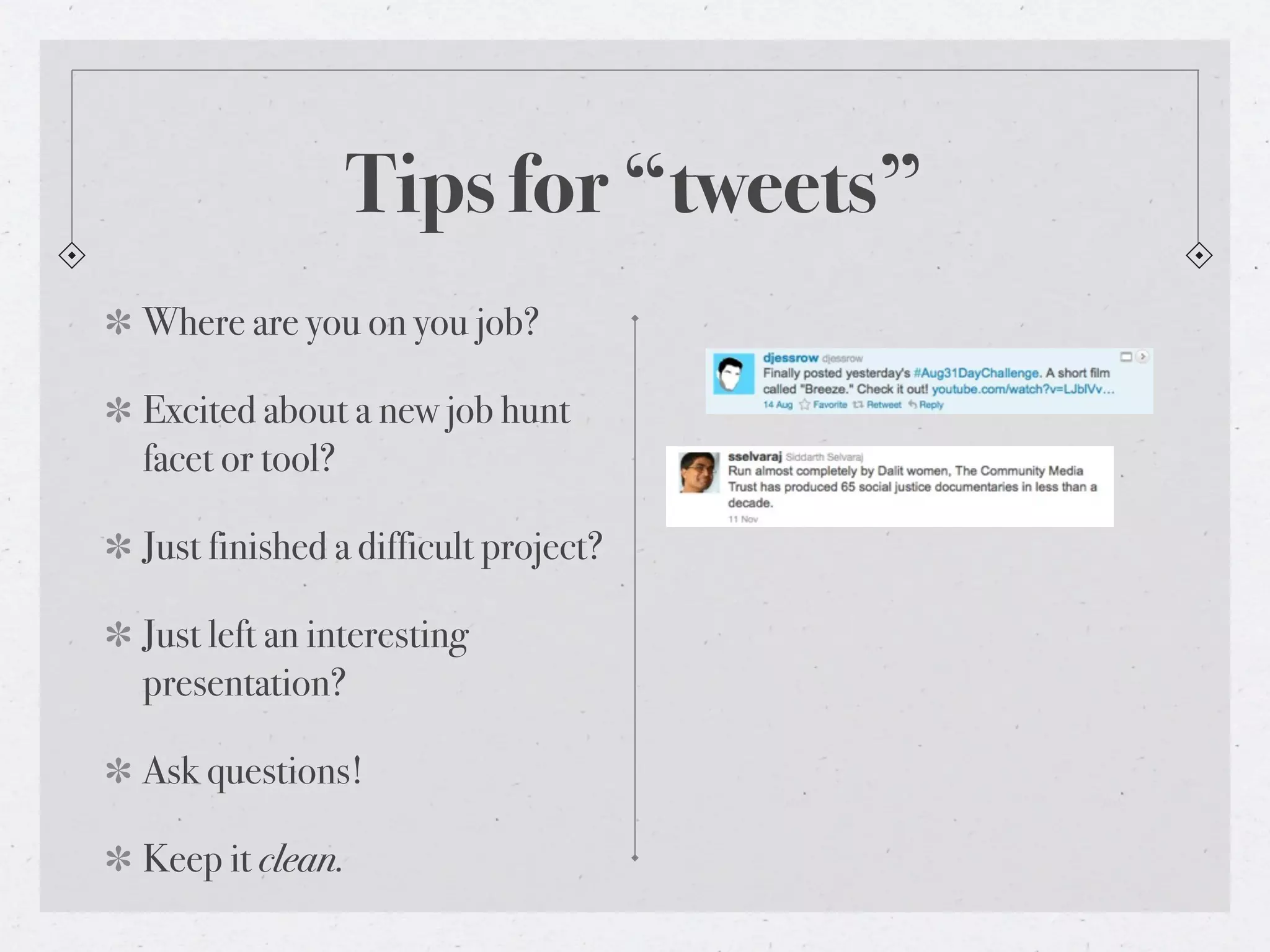Tips for “tweets”
Where are you on you job?

Excited about a new job hunt
facet or tool?

Just finished a difficult project?

Just left an interesting
presentation?

Ask questions!

Keep it clean.
 