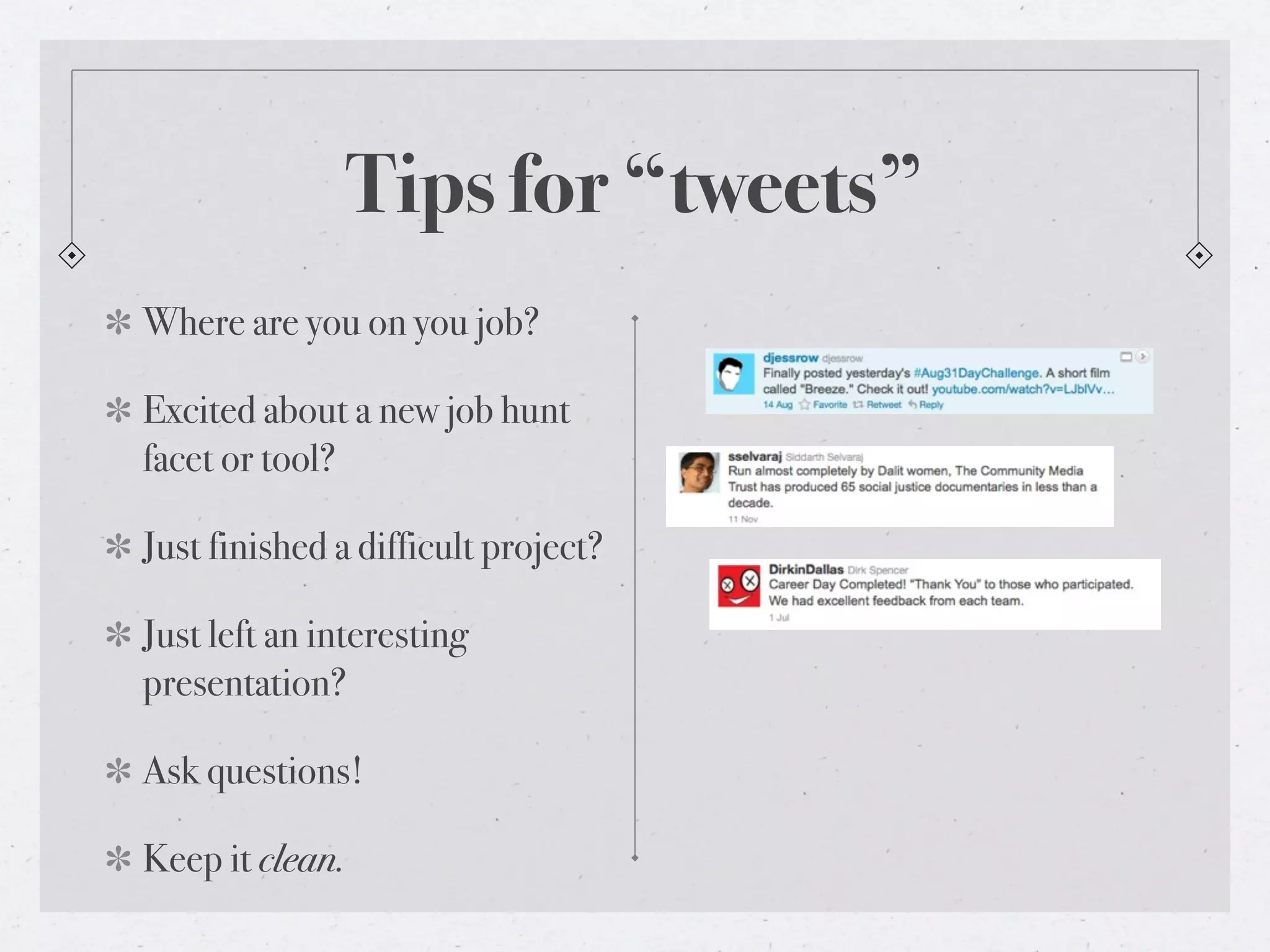 Tips for “tweets”
Where are you on you job?

Excited about a new job hunt
facet or tool?

Just finished a difficult project?

Just left an interesting
presentation?

Ask questions!

Keep it clean.
 