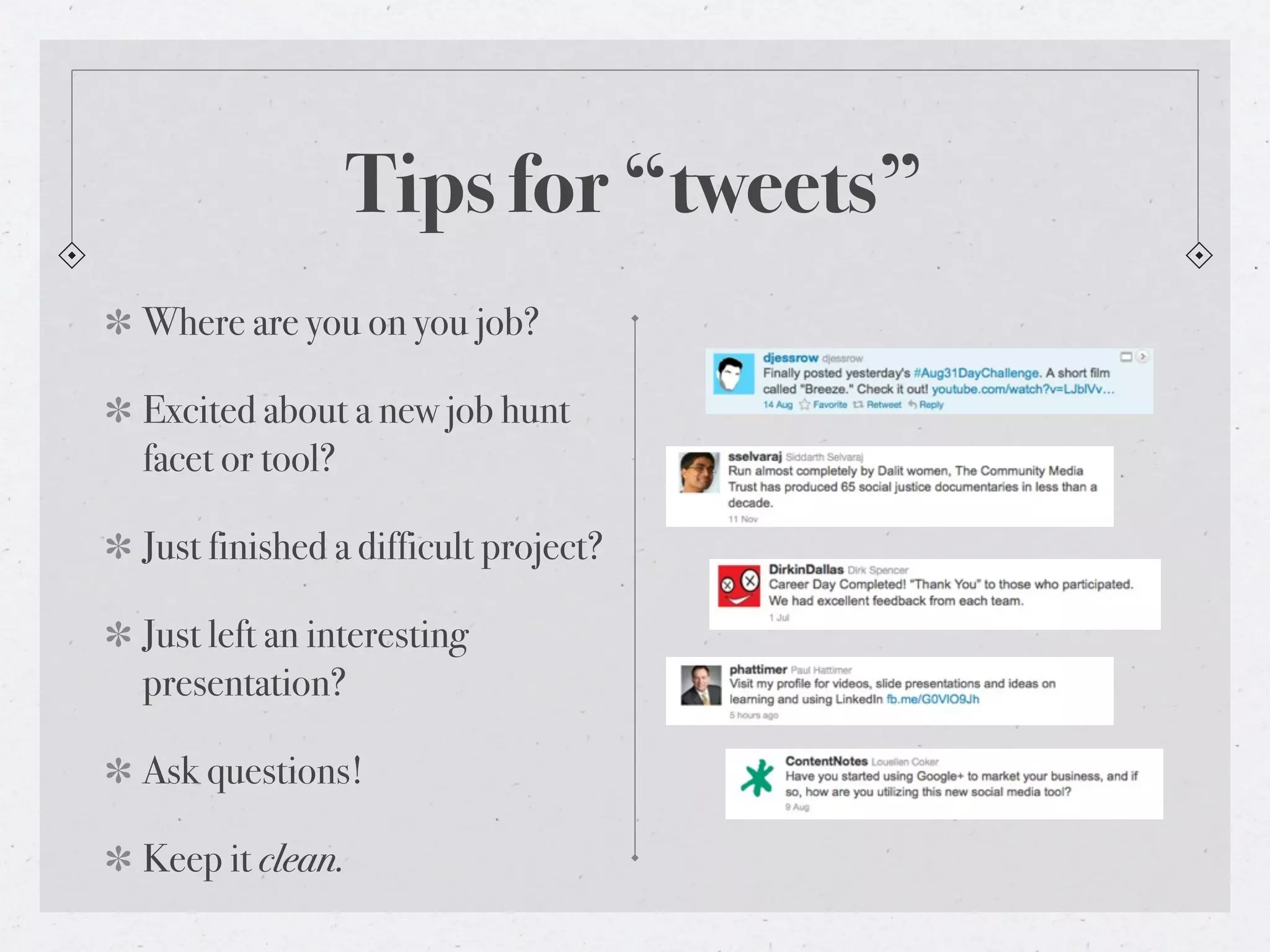 Tips for “tweets”
Where are you on you job?

Excited about a new job hunt
facet or tool?

Just finished a difficult project?

Just left an interesting
presentation?

Ask questions!

Keep it clean.
 