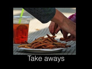Take aways
 