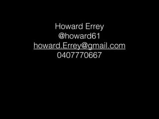 Howard Errey
@howard61
howard.Errey@gmail.com
0407770667
 