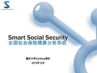 Smart Social Security
全国社会保险精算分析系统
重庆大学Continue团队
2013年10月
 