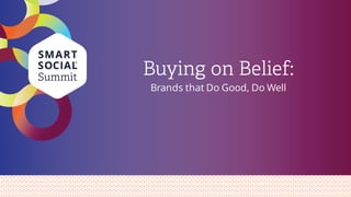 Buying on Belief:
Brands that Do Good, Do Well
 